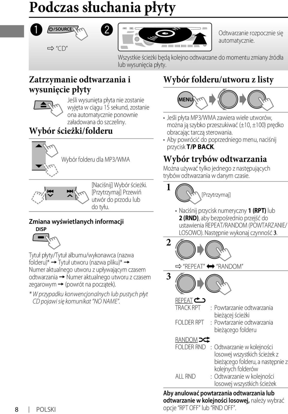 Zmiana wyświetlanych informacji Tytuł płyty/tytuł albumu/wykonawca (nazwa folderu)* = Tytuł utworu (nazwa pliku)* = Numer aktualnego utworu z upływającym czasem odtwarzania = Numer aktualnego utworu