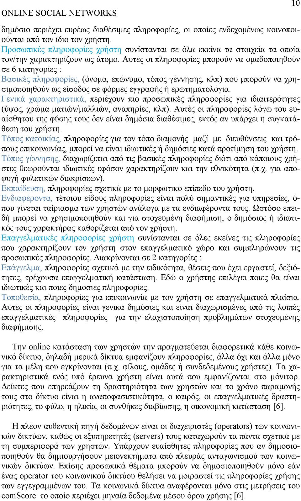 Αυτές οι πληροφορίες μπορούν να ομαδοποιηθούν σε 6 κατηγορίες : Βασικές πληροφορίες, (όνομα, επώνυμο, τόπος γέννησης, κλπ) που μπορούν να χρησιμοποιηθούν ως είσοδος σε φόρμες εγγραφής ή