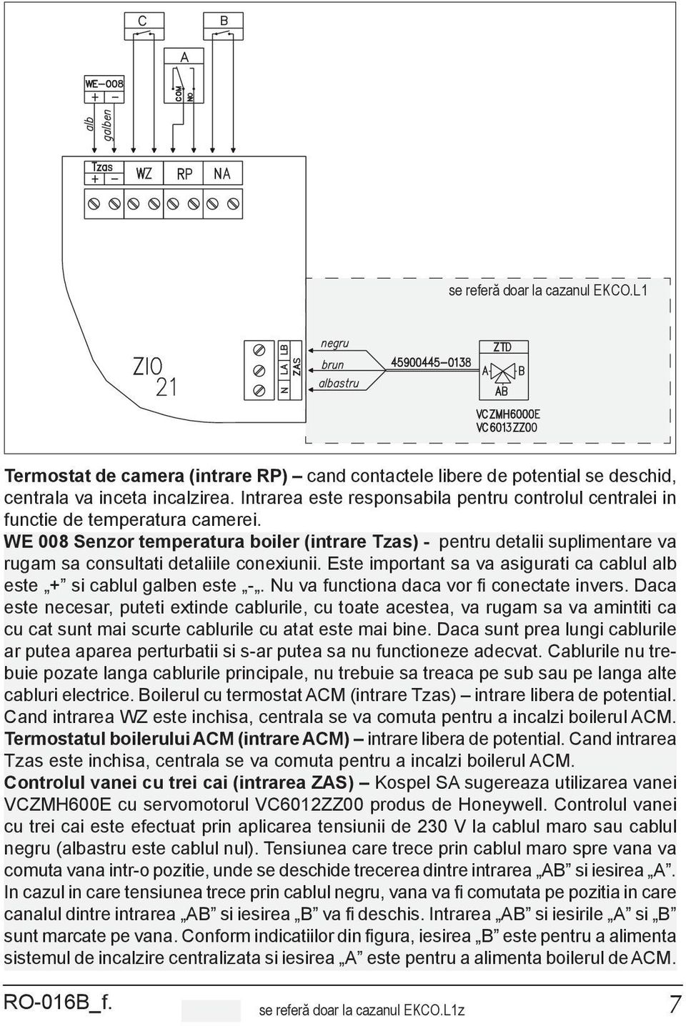 WE 008 Senzor temperatura boiler (intrare Tzas) - pentru detalii suplimentare va rugam sa consultati detaliile conexiunii. Este important sa va asigurati ca cablul alb este + si cablul galben este -.