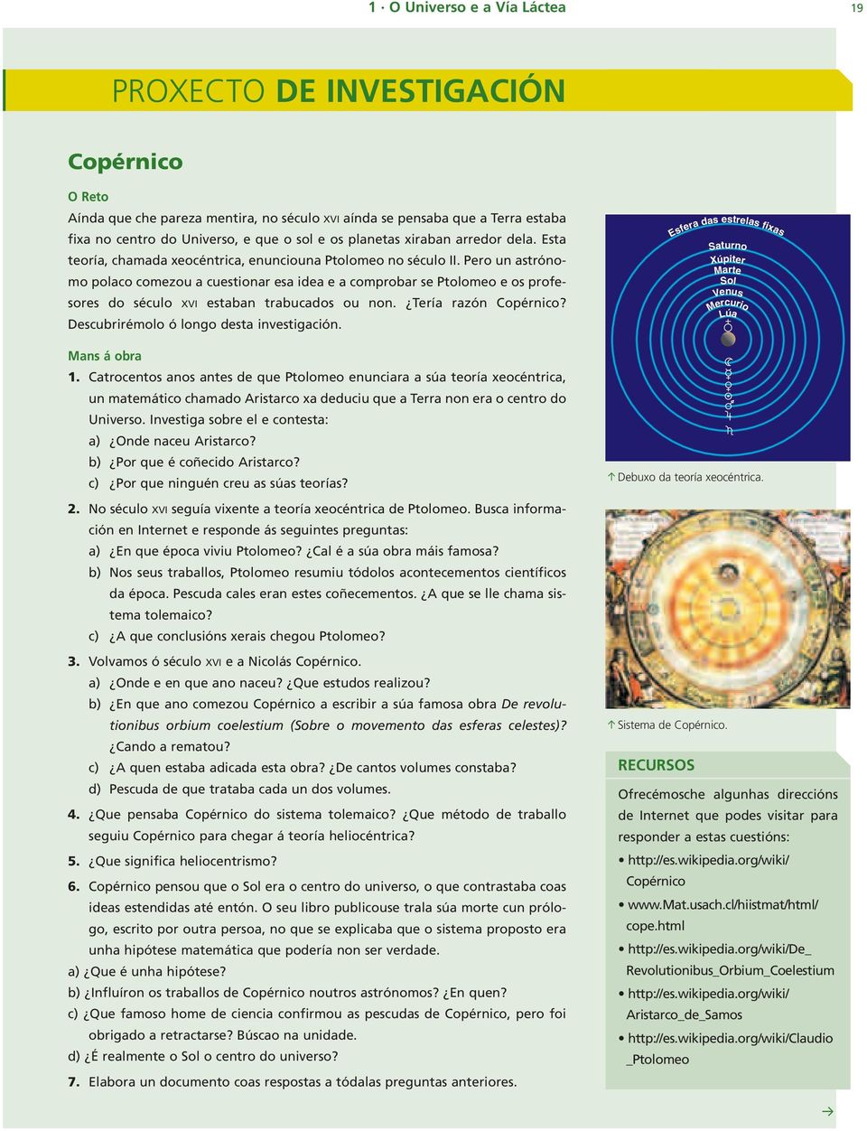 Pero un astrónomo polaco comezou a cuestionar esa idea e a comprobar se Ptolomeo e os profesores do século XVI estaban trabucados ou non. Tería razón Copérnico?