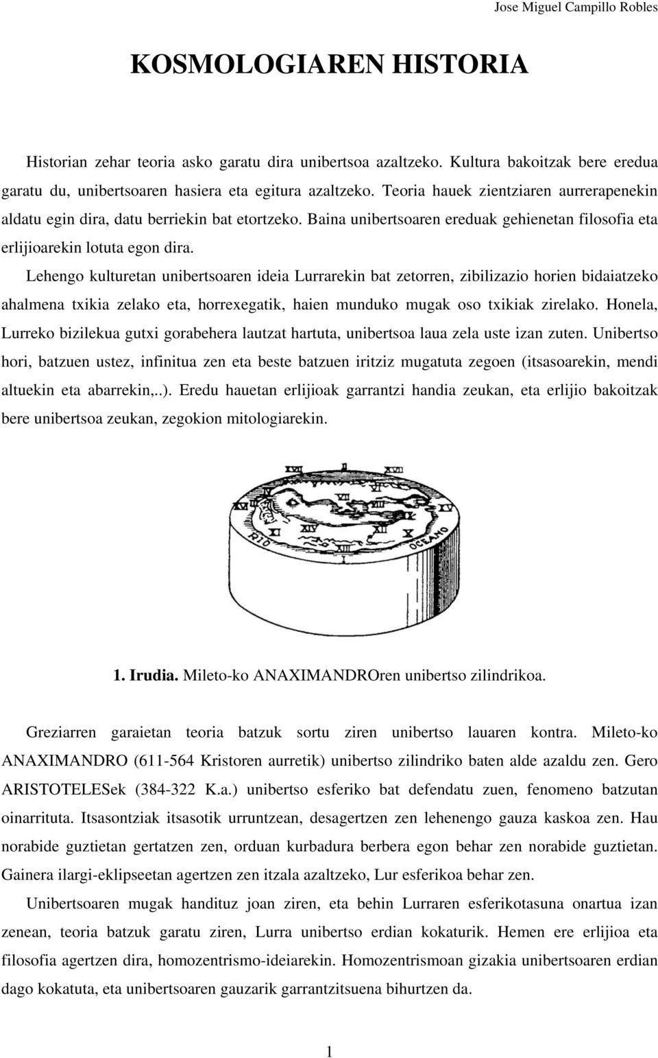 Lehengo kulturetan unibertsoaren ideia Lurrarekin bat zetorren, zibilizazio horien bidaiatzeko ahalmena txikia zelako eta, horrexegatik, haien munduko mugak oso txikiak zirelako.