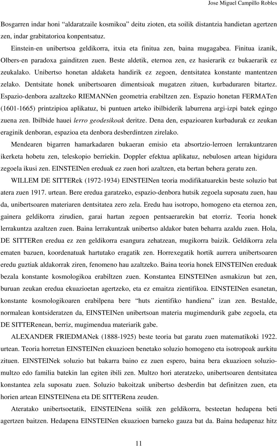 Unibertso honetan aldaketa handirik ez zegoen, dentsitatea konstante mantentzen zelako. Dentsitate honek unibertsoaren dimentsioak mugatzen zituen, kurbaduraren bitartez.