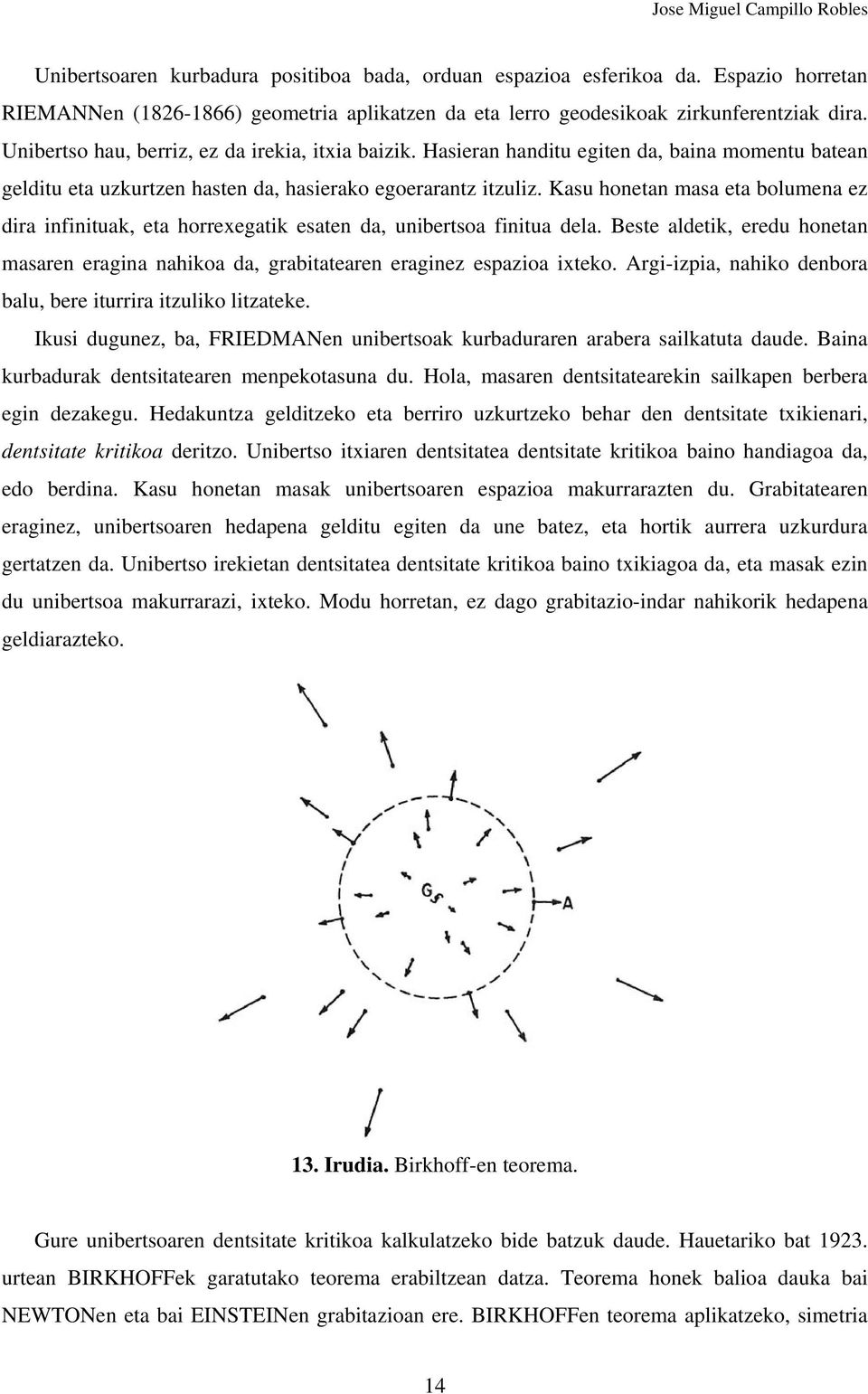 Kasu honetan masa eta bolumena ez dira infinituak, eta horrexegatik esaten da, unibertsoa finitua dela. Beste aldetik, eredu honetan masaren eragina nahikoa da, grabitatearen eraginez espazioa ixteko.