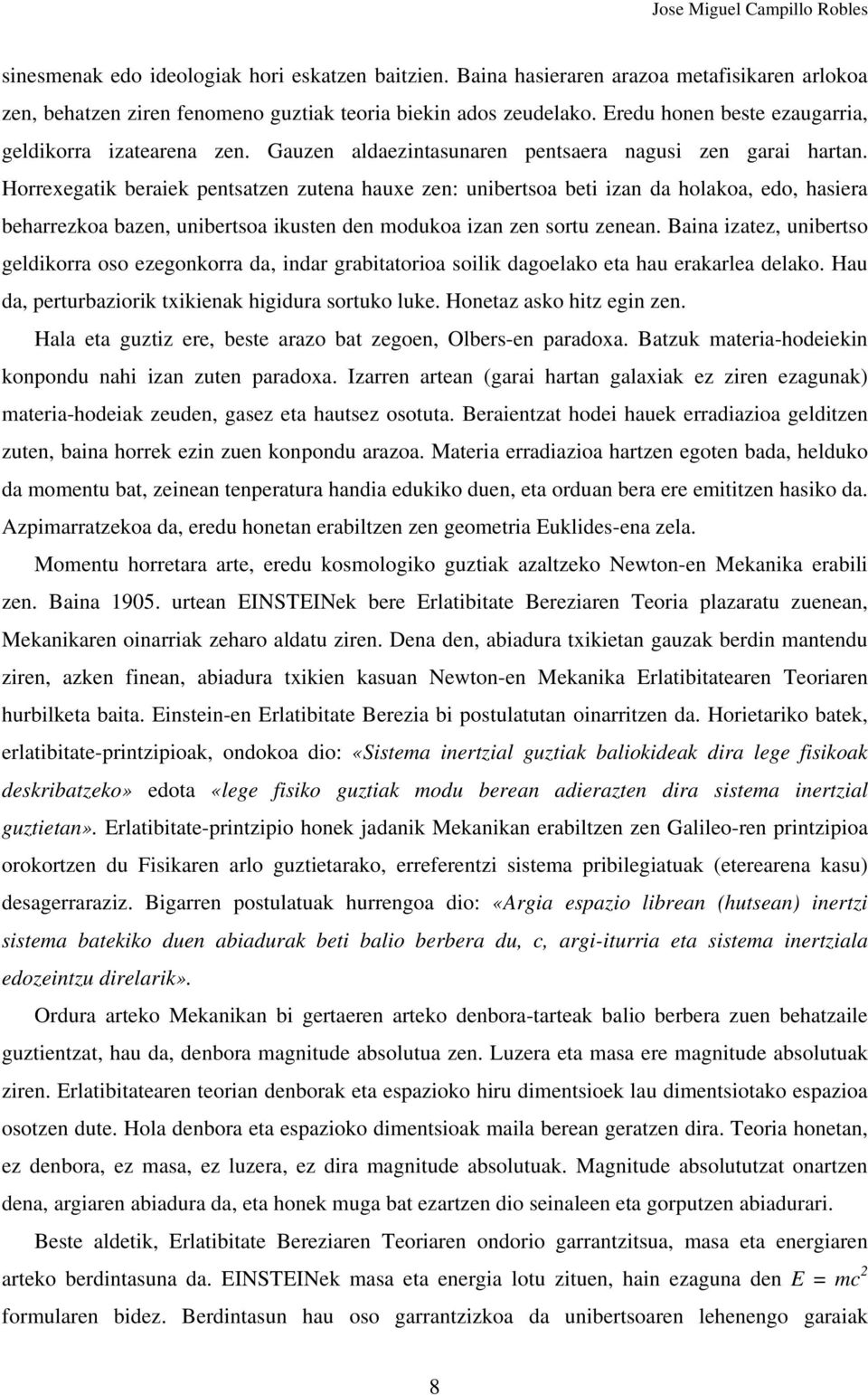 Horrexegatik beraiek pentsatzen zutena hauxe zen: unibertsoa beti izan da holakoa, edo, hasiera beharrezkoa bazen, unibertsoa ikusten den modukoa izan zen sortu zenean.