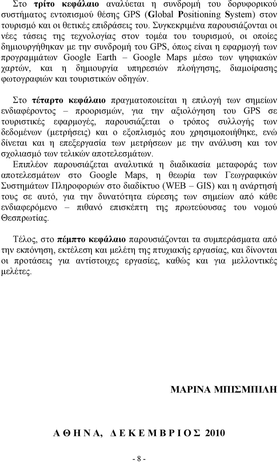 μέσω των ψηφιακών χαρτών, και η δημιουργία υπηρεσιών πλοήγησης, διαμοίρασης φωτογραφιών και τουριστικών οδηγών.