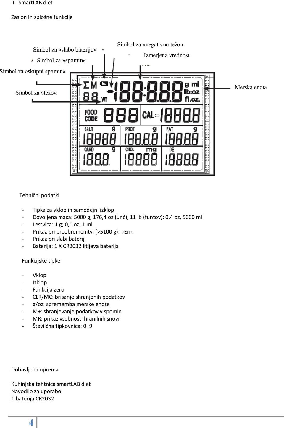 g):»err«- Prikaz pri slabi bateriji - Baterija: 1 X CR2032 litijeva baterija Funkcijske tipke - Vklop - Izklop - Funkcija zero - CLR/MC: brisanje shranjenih podatkov - g/oz: sprememba merske