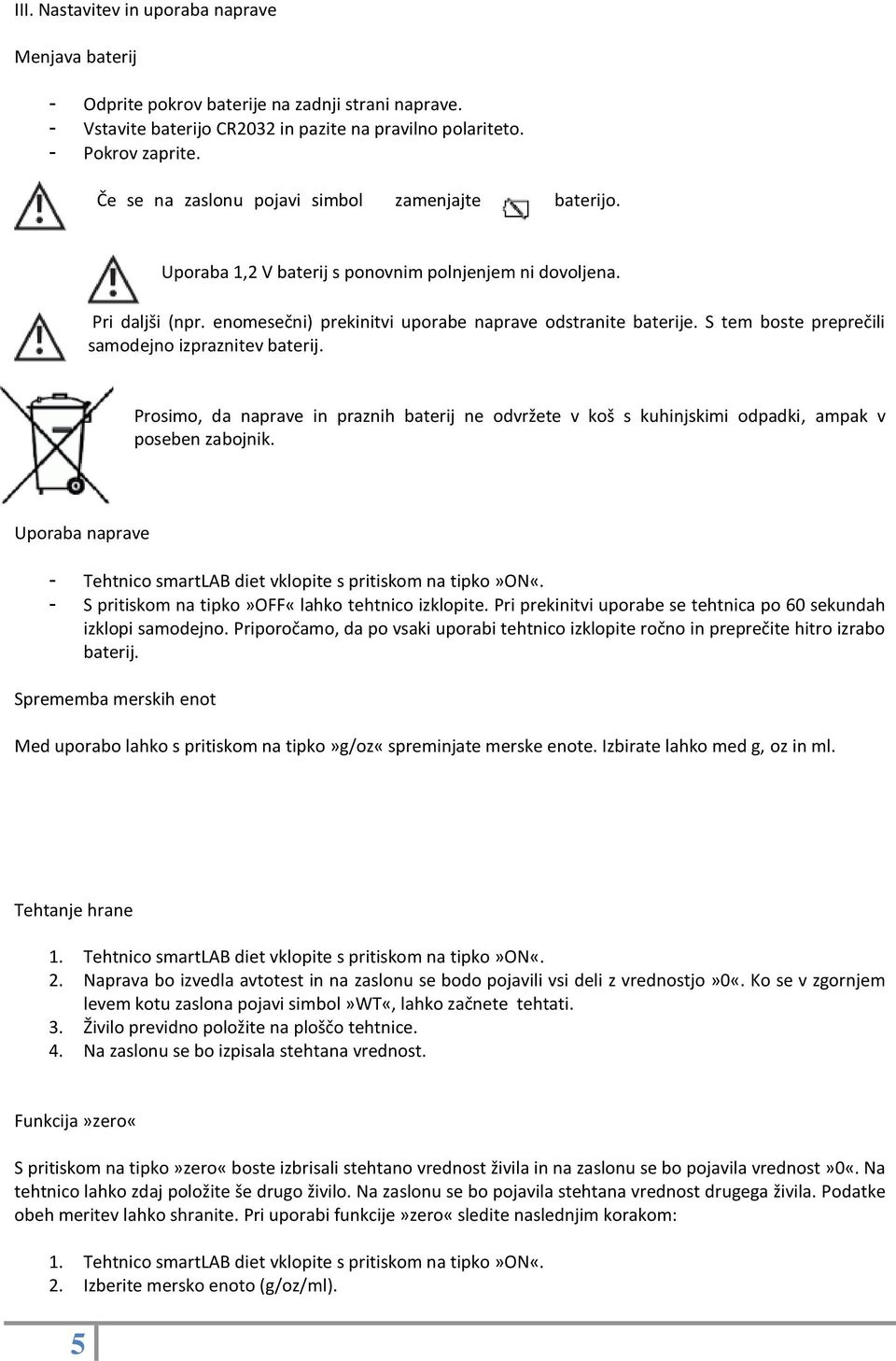 S tem boste preprečili samodejno izpraznitev baterij. Prosimo, da naprave in praznih baterij ne odvržete v koš s kuhinjskimi odpadki, ampak v poseben zabojnik.