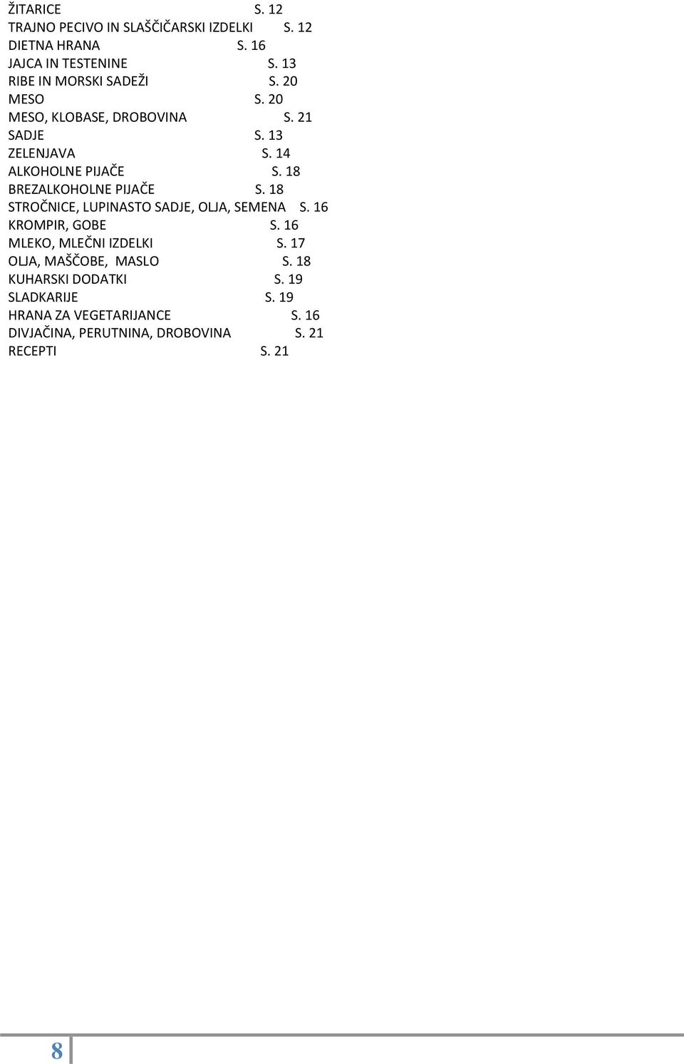 18 BREZALKOHOLNE PIJAČE S. 18 STROČNICE, LUPINASTO SADJE, OLJA, SEMENA S. 16 KROMPIR, GOBE S. 16 MLEKO, MLEČNI IZDELKI S.