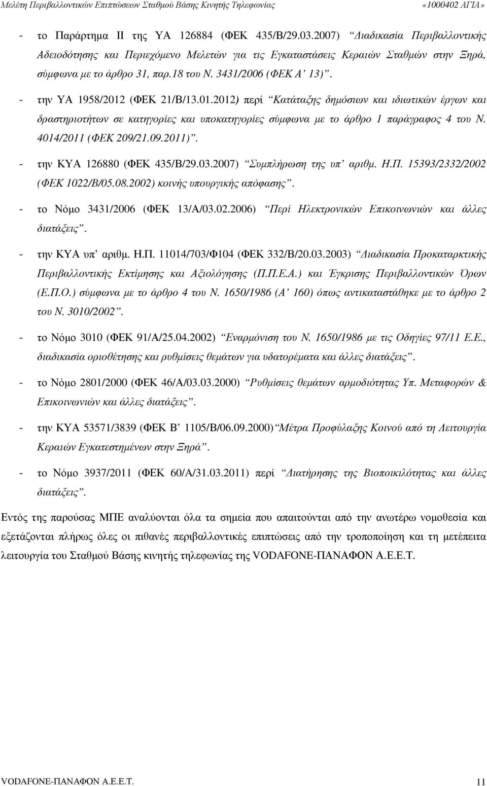 4014/2011 (ΦΕΚ 209/21.09.2011). - την ΚΥΑ 126880 (ΦΕΚ 435/Β/29.03.2007) Συµπλήρωση της υπ αριθµ. Η.Π. 15393/2332/2002 (ΦΕΚ 1022/Β/05.08.2002) κοινής υπουργικής απόφασης.