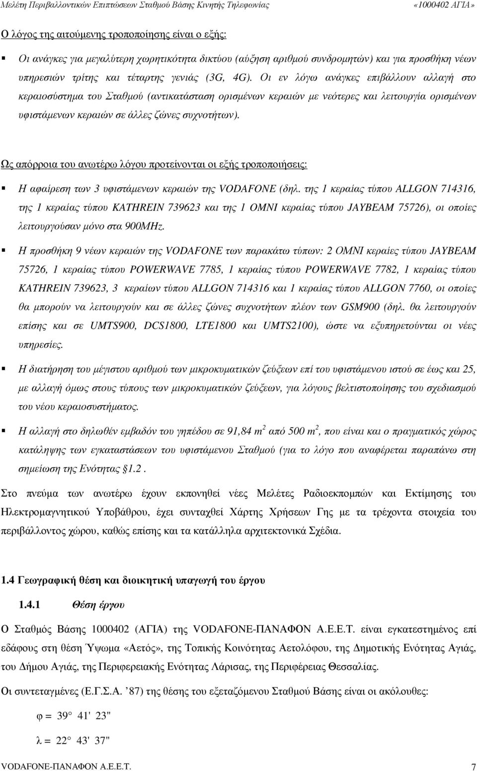 Ως απόρροια του ανωτέρω λόγου προτείνονται οι εξής τροποποιήσεις: Η αφαίρεση των 3 υφιστάµενων κεραιών της VODAFONE (δηλ.