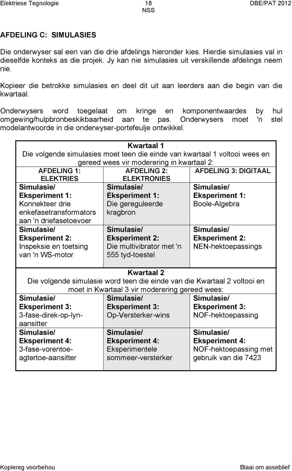 Onderwysers word toegelaat om kringe en komponentwaardes by hul omgewing/hulpbronbeskikbaarheid aan te pas. Onderwysers moet 'n stel modelantwoorde in die onderwyser-portefeulje ontwikkel.