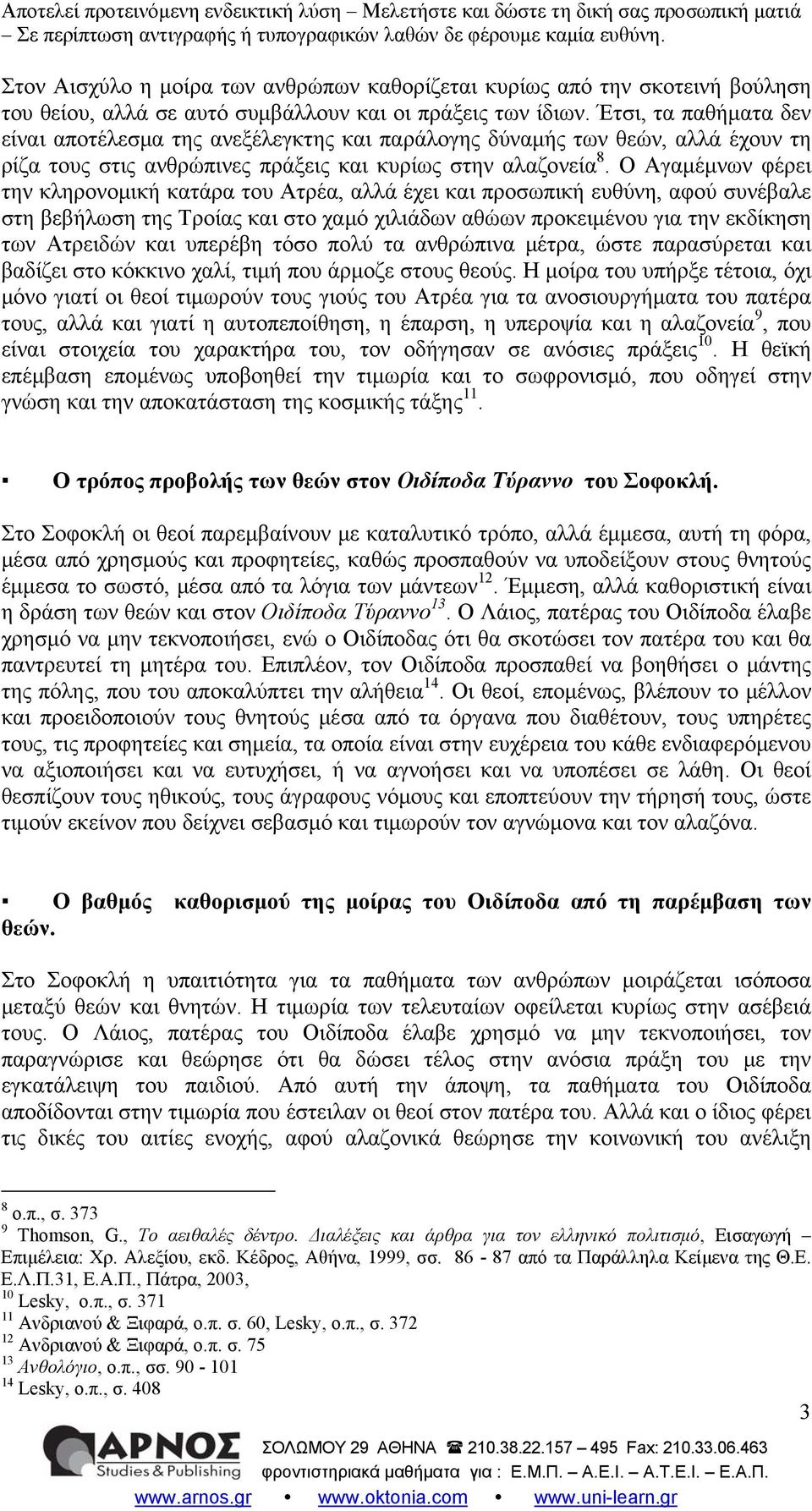 Ο Αγαμέμνων φέρει την κληρονομική κατάρα του Ατρέα, αλλά έχει και προσωπική ευθύνη, αφού συνέβαλε στη βεβήλωση της Τροίας και στο χαμό χιλιάδων αθώων προκειμένου για την εκδίκηση των Ατρειδών και