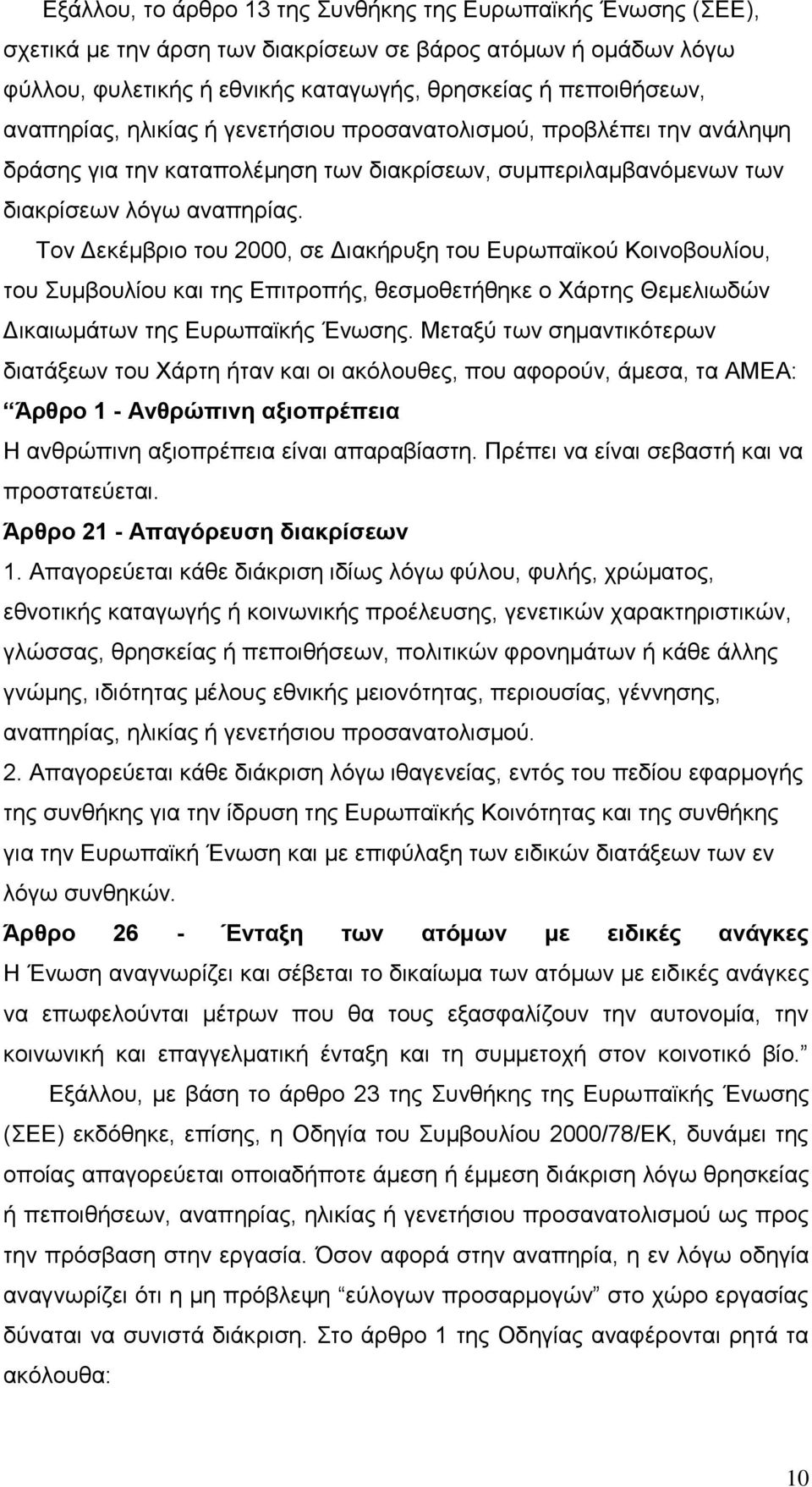 Σνλ Γεθέκβξην ηνπ 2000, ζε Γηαθήξπμε ηνπ Δπξσπατθνχ Κνηλνβνπιίνπ, ηνπ πκβνπιίνπ θαη ηεο Δπηηξνπήο, ζεζκνζεηήζεθε ν Υάξηεο Θεκειησδψλ Γηθαησκάησλ ηεο Δπξσπατθήο Έλσζεο.