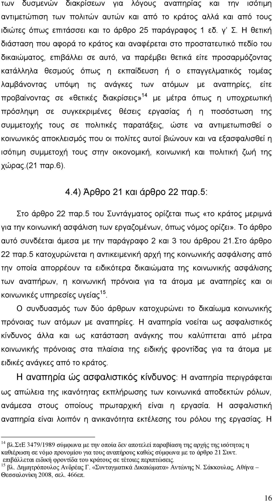 Η ζεηηθή δηάζηαζε πνπ αθνξά ην θξάηνο θαη αλαθέξεηαη ζην πξνζηαηεπηηθφ πεδίν ηνπ δηθαηψκαηνο, επηβάιιεη ζε απηφ, λα παξέκβεη ζεηηθά είηε πξνζαξκφδνληαο θαηάιιεια ζεζκνχο φπσο ε εθπαίδεπζε ή ν