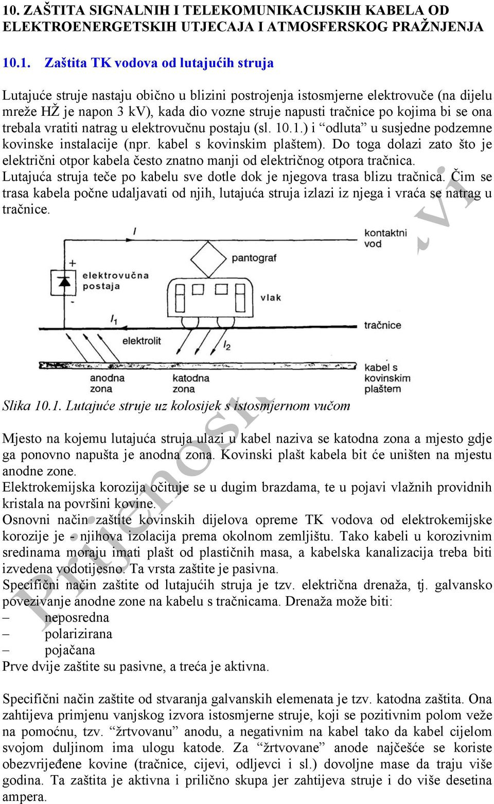 .1.) i odluta u susjedne podzemne kovinske instalacije (npr. kabel s kovinskim plaštem). Do toga dolazi zato što je električni otpor kabela često znatno manji od električnog otpora tračnica.