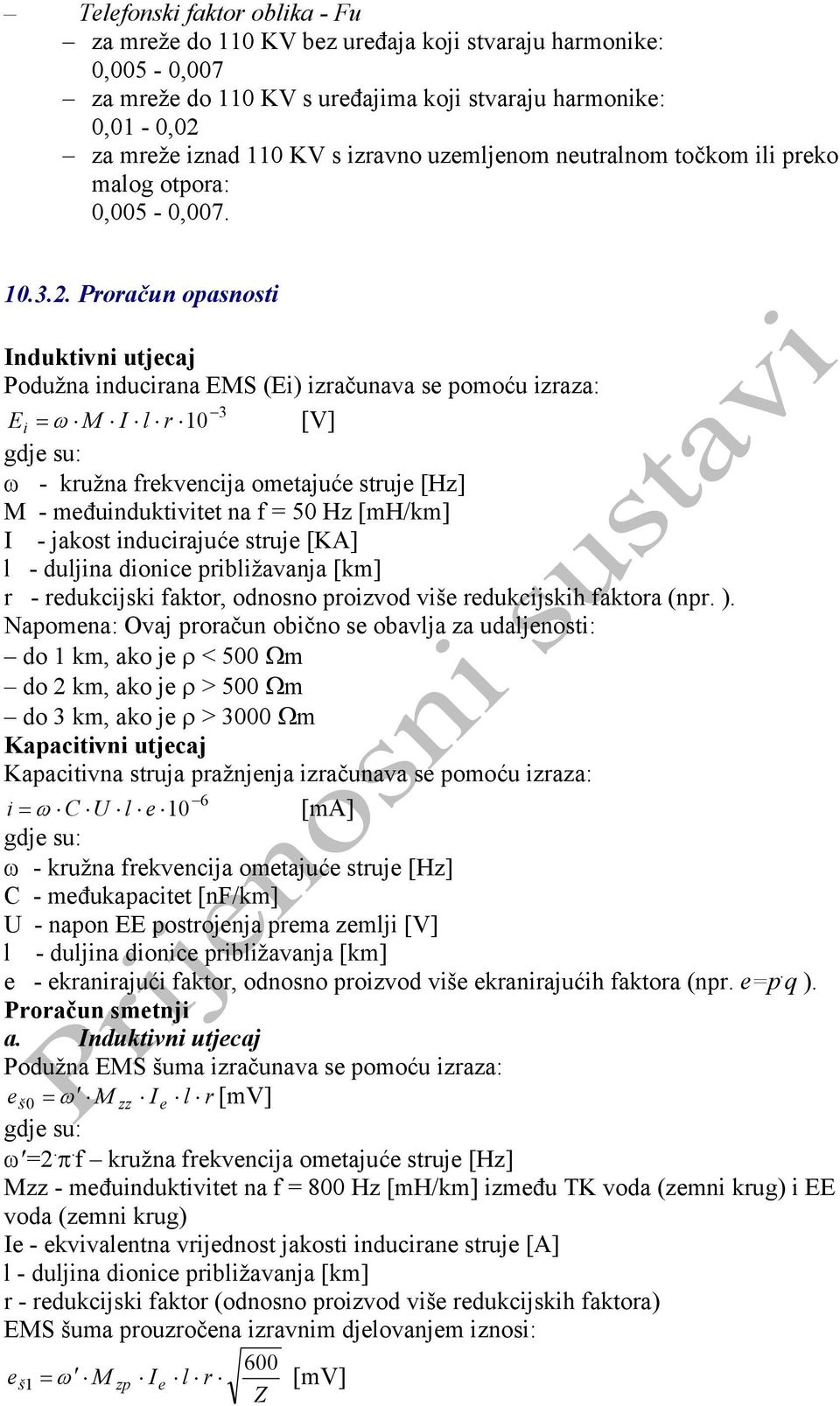 Proračun opasnosti Induktivni utjecaj Podužna inducirana EMS (Ei) izračunava se pomoću izraza: E = M I l r 10 3 i ω [V] gdje su: ω - kružna frekvencija ometajuće struje [Hz] M - međuinduktivitet na f