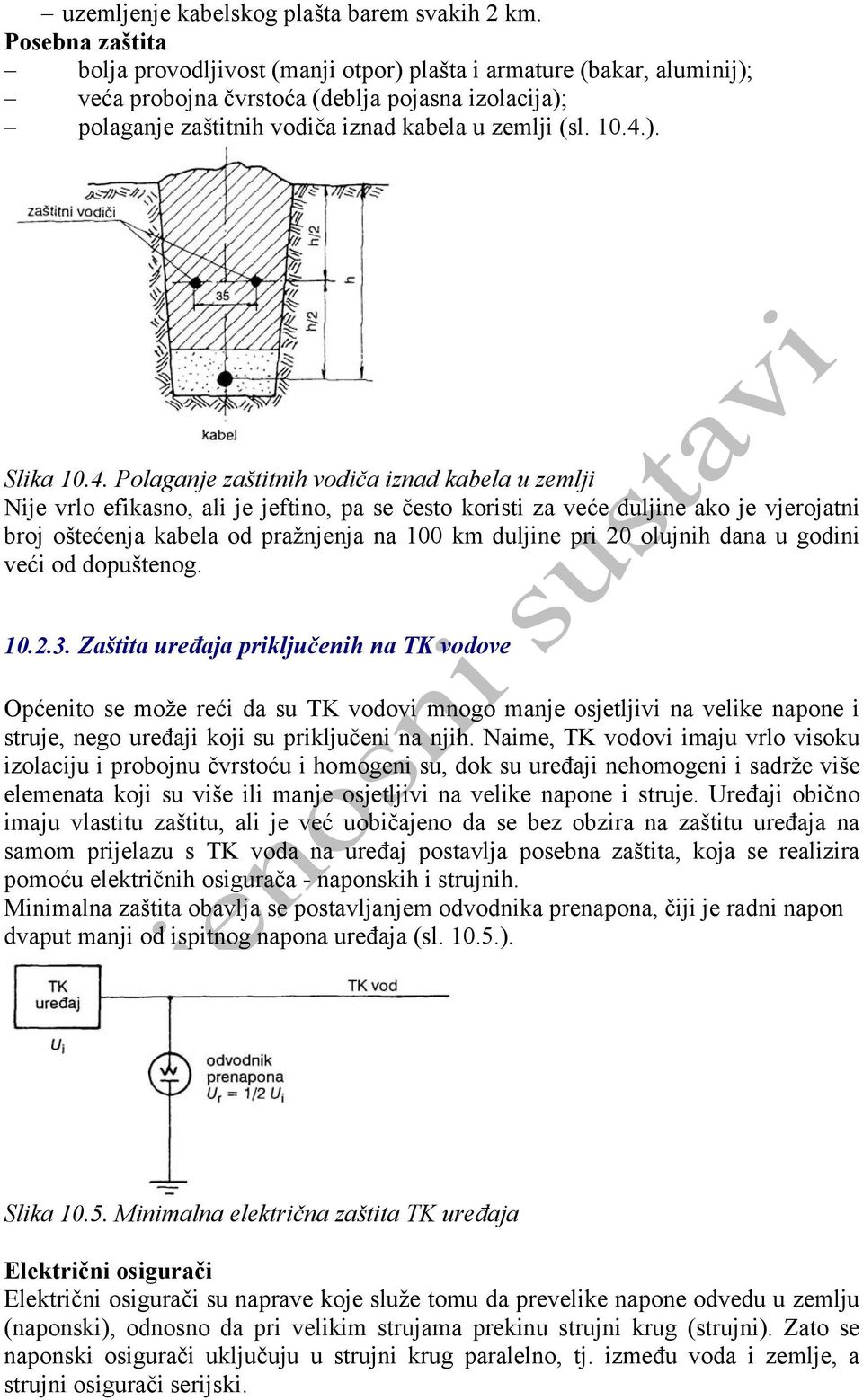 4. Polaganje zaštitnih vodiča iznad kabela u zemlji Nije vrlo efikasno, ali je jeftino, pa se često koristi za veće duljine ako je vjerojatni broj oštećenja kabela od pražnjenja na 100 km duljine pri