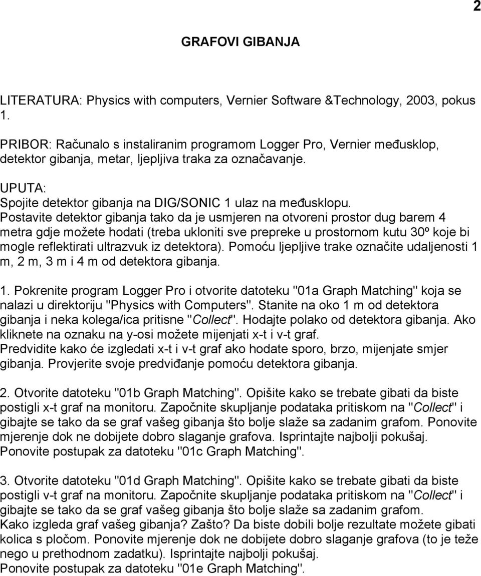 Postavite detektor gibanja tako da je usmjeren na otvoreni prostor dug barem 4 metra gdje možete hodati (treba ukloniti sve prepreke u prostornom kutu 30º koje bi mogle reflektirati ultrazvuk iz