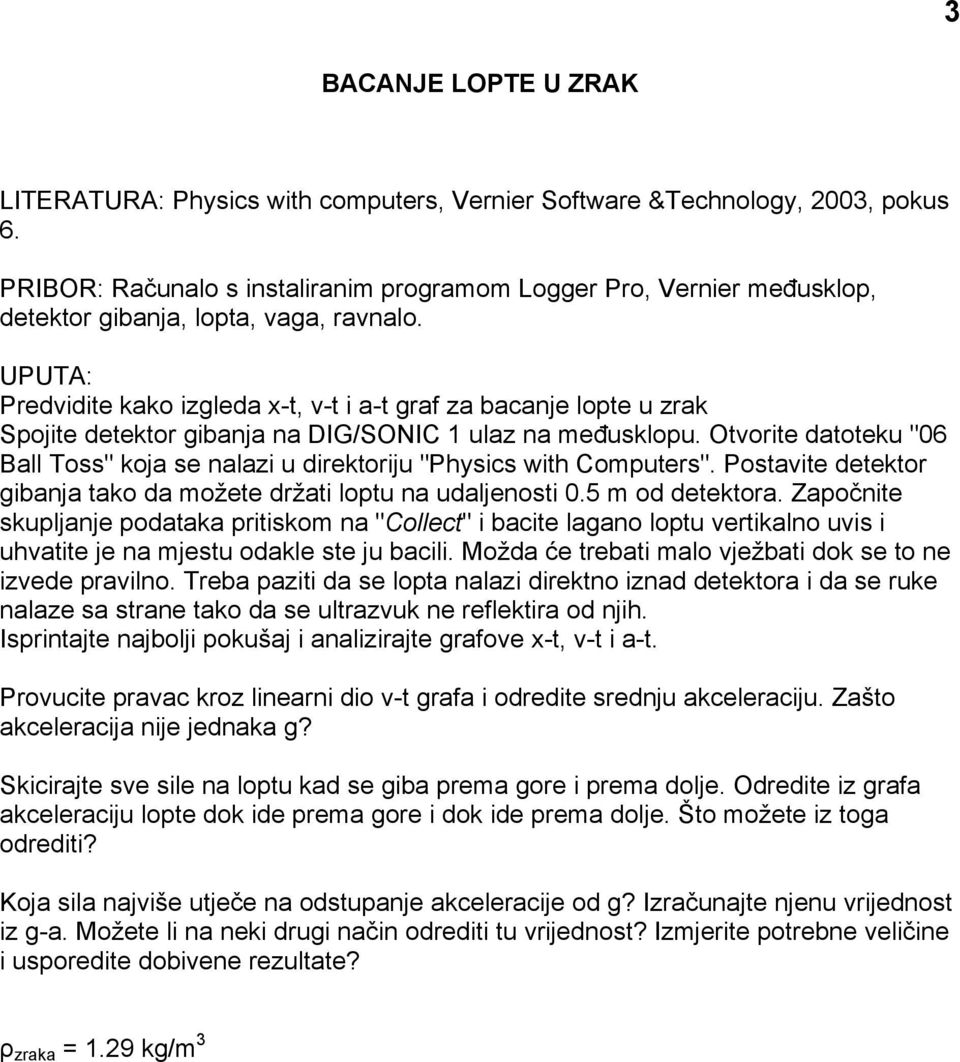 UPUTA: Predvidite kako izgleda x-t, v-t i a-t graf za bacanje lopte u zrak Spojite detektor gibanja na DIG/SONIC 1 ulaz na međusklopu.