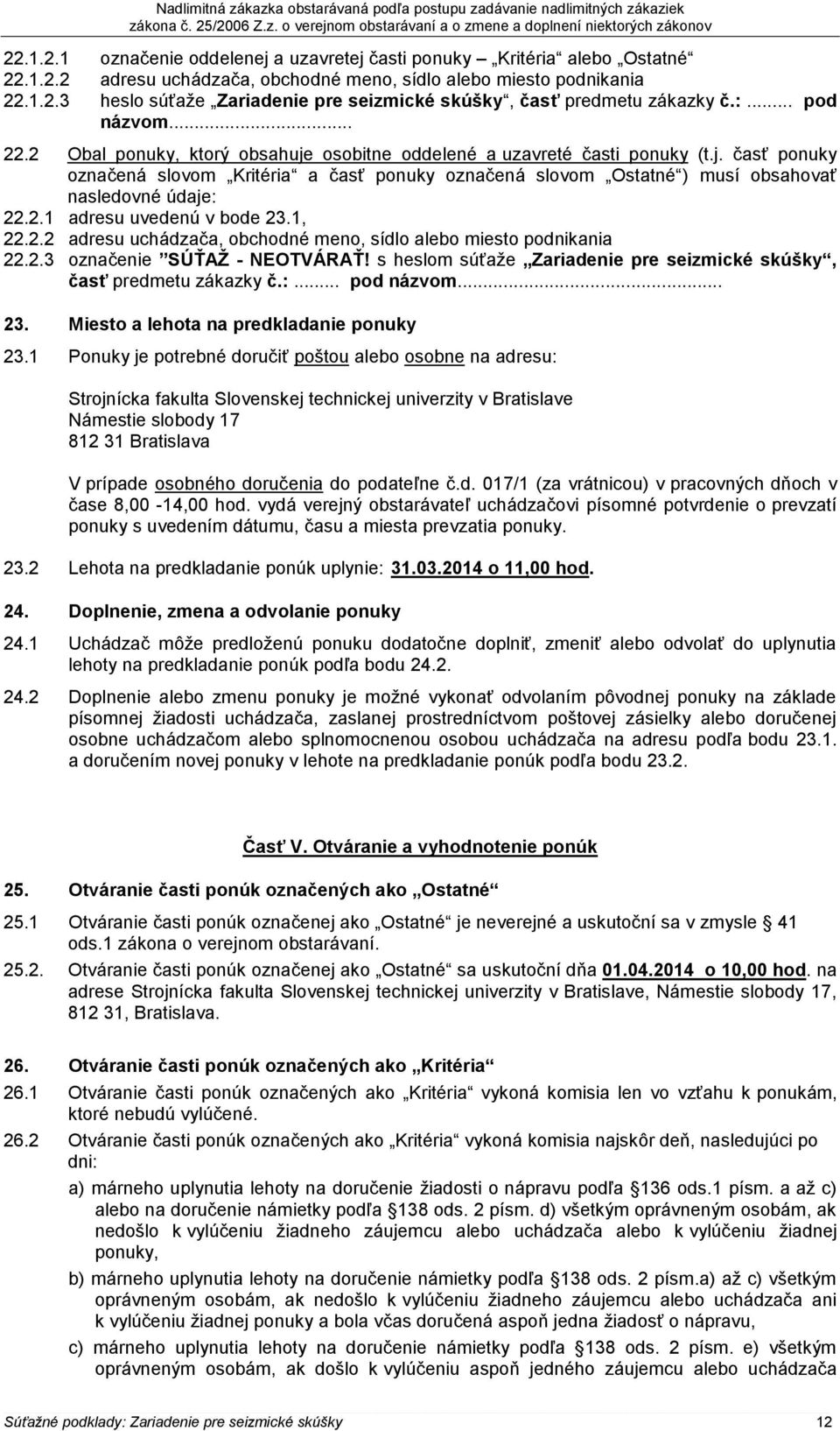 2.1 adresu uvedenú v bode 23.1, 22.2.2 adresu uchádzača, obchodné meno, sídlo alebo miesto podnikania 22.2.3 označenie SÚŤAŽ - NEOTVÁRAŤ!