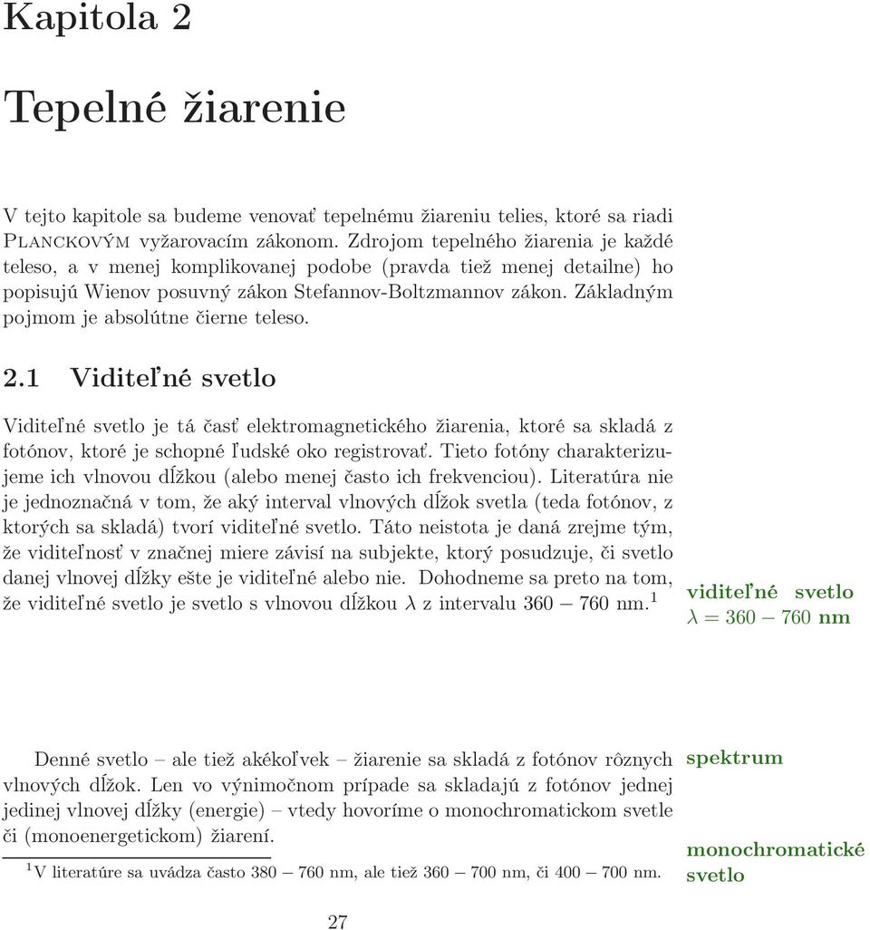 Základným pojmom je absolútne čierne teleso. 2.1 Viditeľné svetlo Viditeľné svetlo je tá časť elektromagnetického žiarenia, ktoré sa skladá z fotónov, ktoré je schopné ľudské oko registrovať.