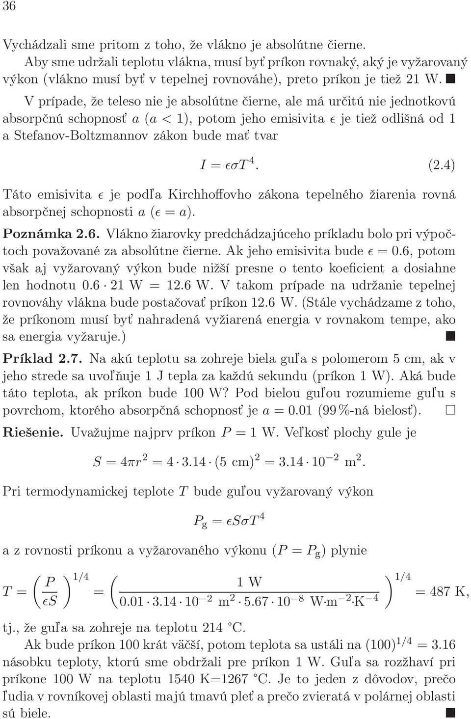 V prípade, že teleso nie je absolútne čierne, ale má určitú nie jednotkovú absorpčnú schopnosť a (a < 1), potom jeho emisivita ǫ je tiež odlišná od 1 a Stefanov-Boltzmannov zákon bude mať tvar I =