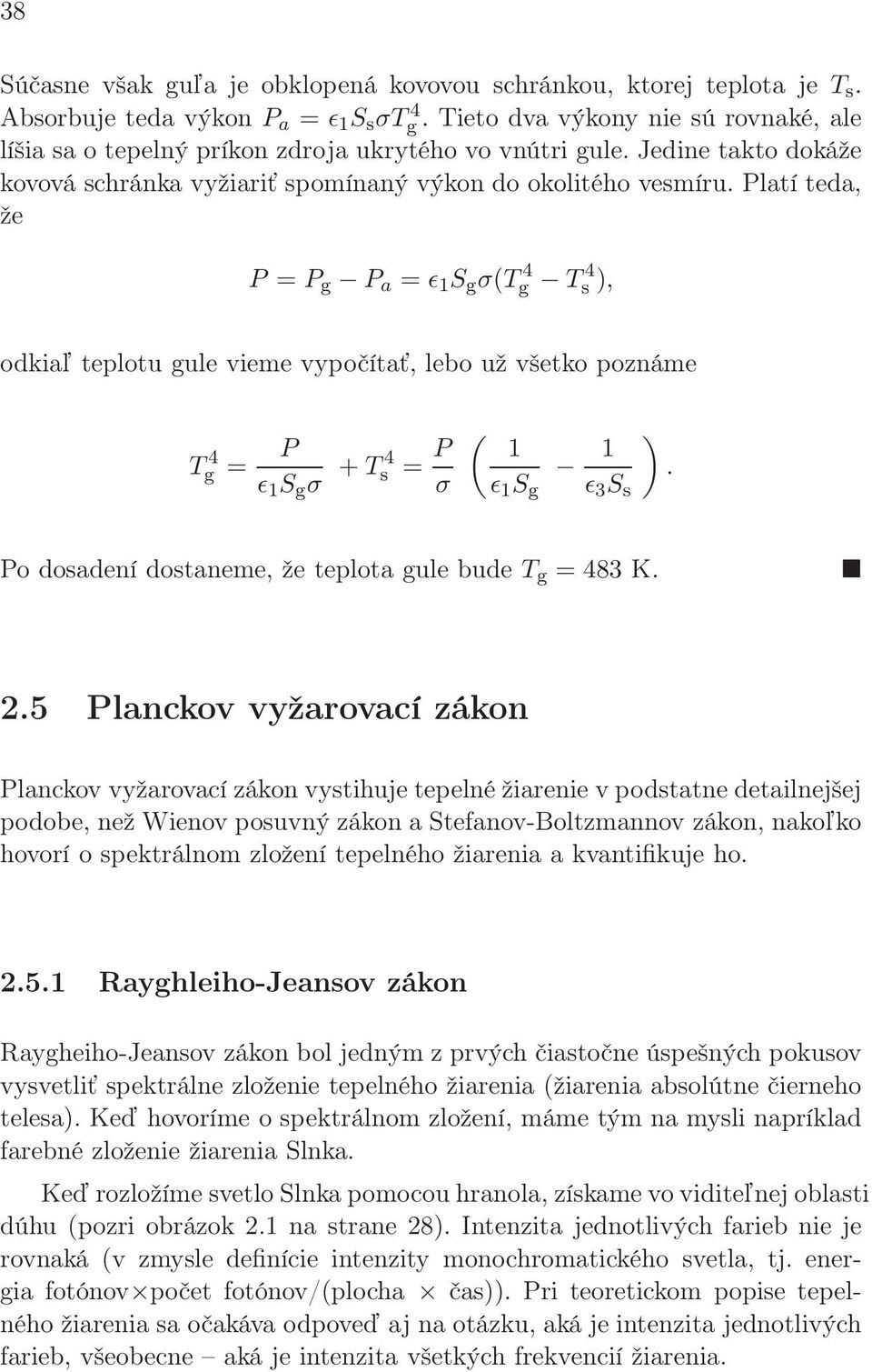 Platí teda, že P = P g P a = ǫ 1 S g σ(t 4 g T 4 s ), odkiaľ teplotu gule vieme vypočítať, lebo už všetko poznáme T 4 g = P ǫ 1 S g σ + T 4 s = P σ ( 1 ǫ 1 S g 1 ǫ 3 S s ).