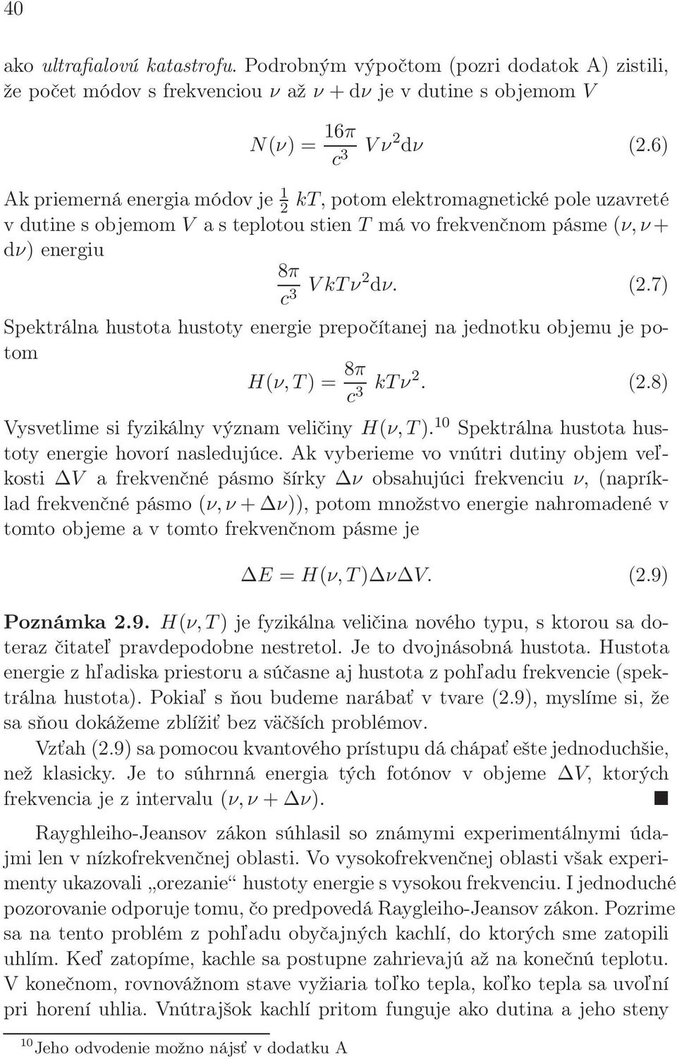 7) Spektrálna hustota hustoty energie prepočítanej na jednotku objemu je potom H(ν,T) = 8π c 3 ktν2. (2.8) Vysvetlime si fyzikálny význam veličiny H(ν,T).