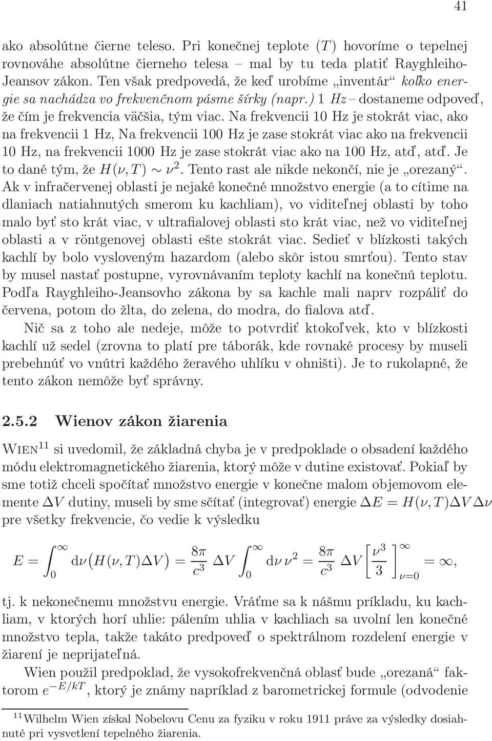 Na frekvencii 10 Hz je stokrát viac, ako na frekvencii 1 Hz, Na frekvencii 100 Hz je zase stokrát viac ako na frekvencii 10 Hz, na frekvencii 1000 Hz je zase stokrát viac ako na 100 Hz, atď, atď.