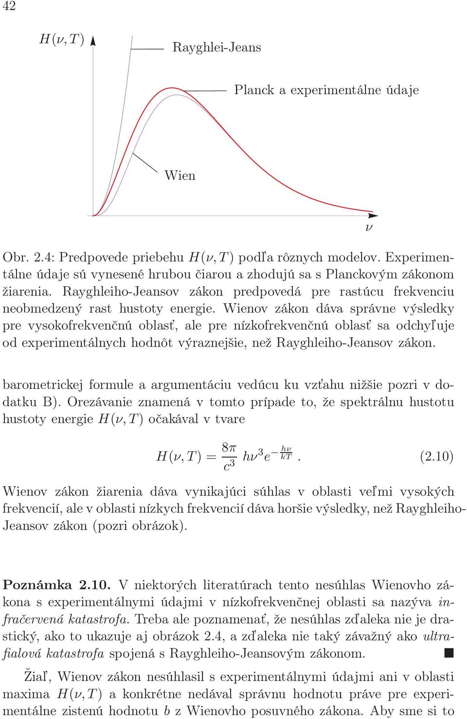 Wienov zákon dáva správne výsledky pre vysokofrekvenčnú oblasť, ale pre nízkofrekvenčnú oblasť sa odchyľuje od experimentálnych hodnôt výraznejšie, než Rayghleiho-Jeansov zákon.