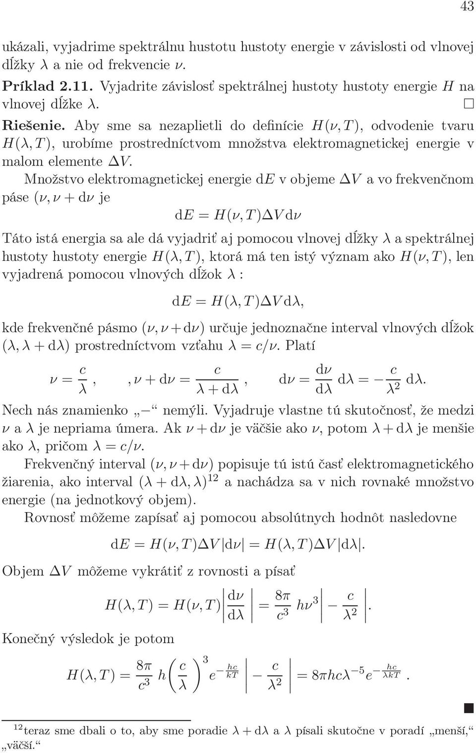 Aby sme sa nezaplietli do definície H(ν, T), odvodenie tvaru H(λ, T), urobíme prostredníctvom množstva elektromagnetickej energie v malom elemente V.