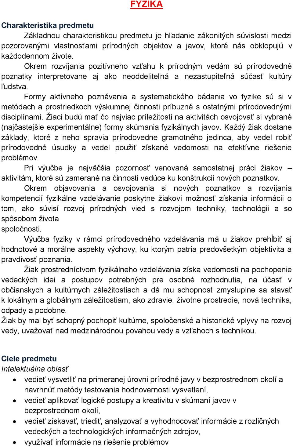 Formy aktívneho poznávania a systematického bádania vo fyzike sú si v metódach a prostriedkoch výskumnej činnosti príbuzné s ostatnými prírodovednými disciplínami.