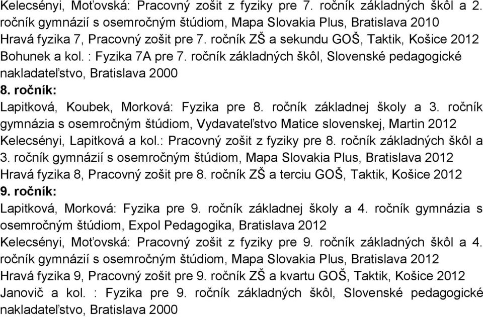 ročník: Lapitková, Koubek, Morková: Fyzika pre 8. ročník základnej školy a 3. ročník gymnázia s osemročným štúdiom, Vydavateľstvo Matice slovenskej, Martin 2012 Kelecsényi, Lapitková a kol.