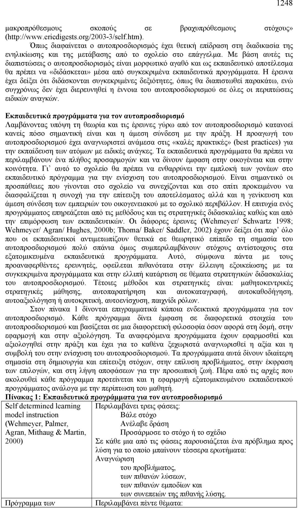 Με βάση αυτές τις διαπιστώσεις ο αυτοπροσδιορισμός είναι μορφωτικό αγαθό και ως εκπαιδευτικό αποτέλεσμα θα πρέπει να «διδάσκεται» μέσα από συγκεκριμένα εκπαιδευτικά προγράμματα.