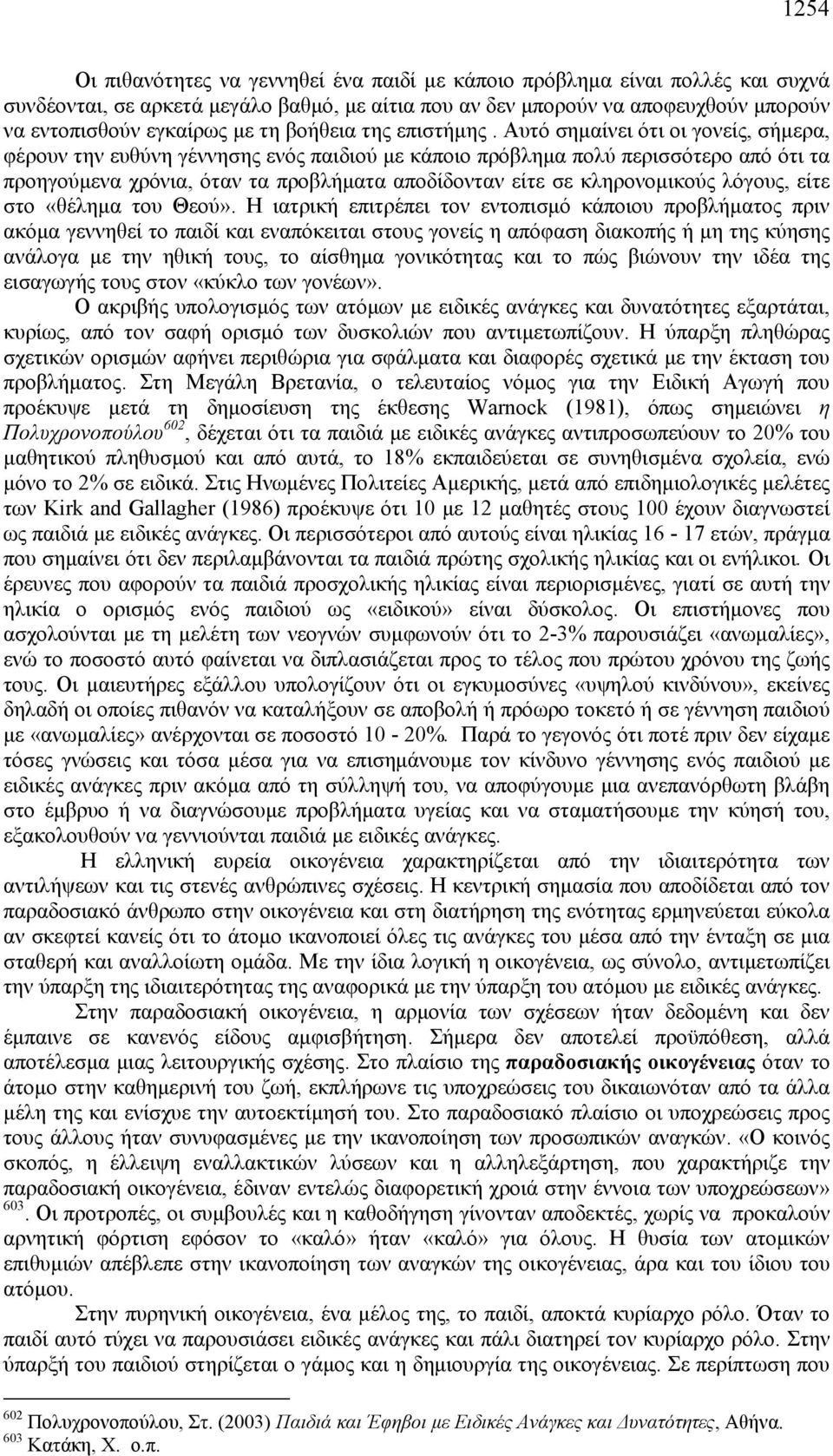 Αυτό σημαίνει ότι οι γονείς, σήμερα, φέρουν την ευθύνη γέννησης ενός παιδιού με κάποιο πρόβλημα πολύ περισσότερο από ότι τα προηγούμενα χρόνια, όταν τα προβλήματα αποδίδονταν είτε σε κληρονομικούς