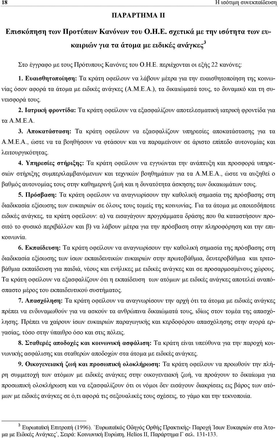 Ιατρική φροντίδα: Τα κράτη οφείλουν να εξασφαλίζουν αποτελεσµατική ιατρική φροντίδα για τα Α.Μ.Ε.Α. 3. Αποκατάσταση: Τα κράτη οφείλουν να εξασφαλίζουν υπηρεσίες αποκατάστασης για τα Α.Μ.Ε.Α., ώστε να τα βοηθήσουν να φτάσουν και να παραµείνουν σε άριστο επίπεδο αυτονοµίας και λειτουργικότητας.