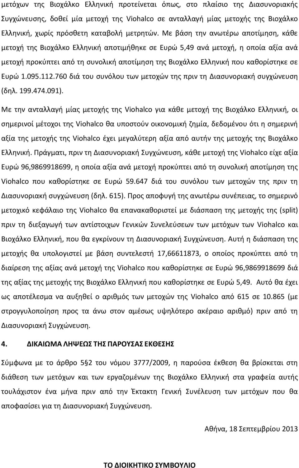 Με βάση την ανωτέρω αποτίμηση, κάθε μετοχή της Βιοχάλκο Ελληνική αποτιμήθηκε σε Ευρώ 5,49 ανά μετοχή, η οποία αξία ανά μετοχή προκύπτει από τη συνολική αποτίμηση της Βιοχάλκο Ελληνική που καθορίστηκε