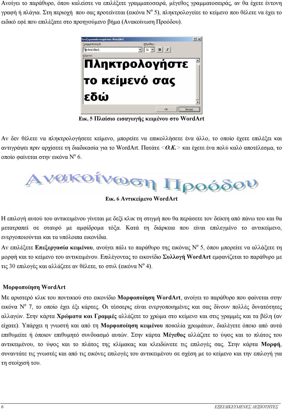 5 Πλαίσιο εισαγωγής κειµένου στο WordArt Αν δεν θέλετε να πληκτρολογήσετε κείµενο, µπορείτε να επικολλήσετε ένα άλλο, το οποίο έχετε επιλέξει και αντιγράψει πριν αρχίσετε τη διαδικασία για το WordArt.