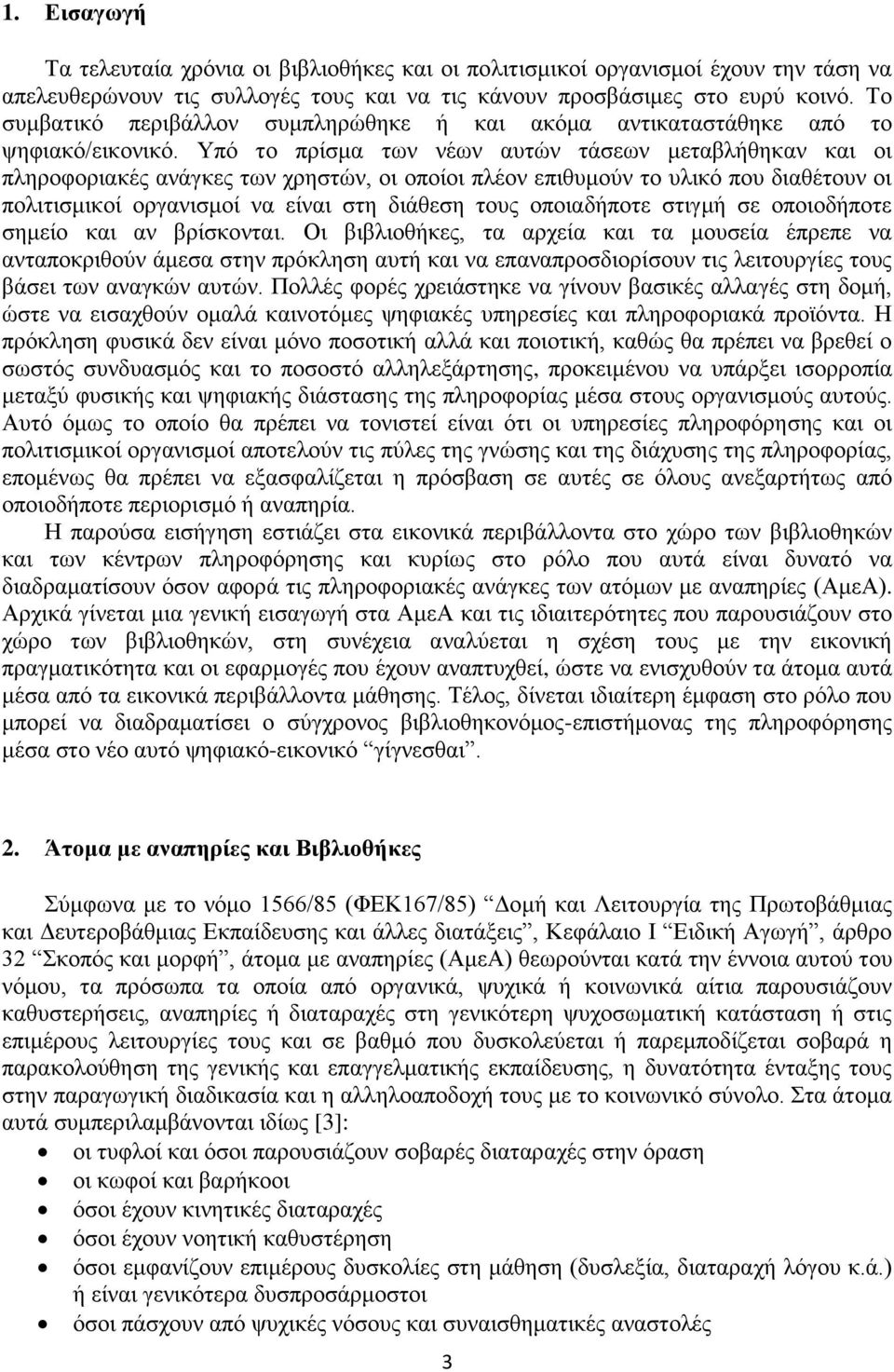 Υπό το πρίσμα των νέων αυτών τάσεων μεταβλήθηκαν και οι πληροφοριακές ανάγκες των χρηστών, οι οποίοι πλέον επιθυμούν το υλικό που διαθέτουν οι πολιτισμικοί οργανισμοί να είναι στη διάθεση τους