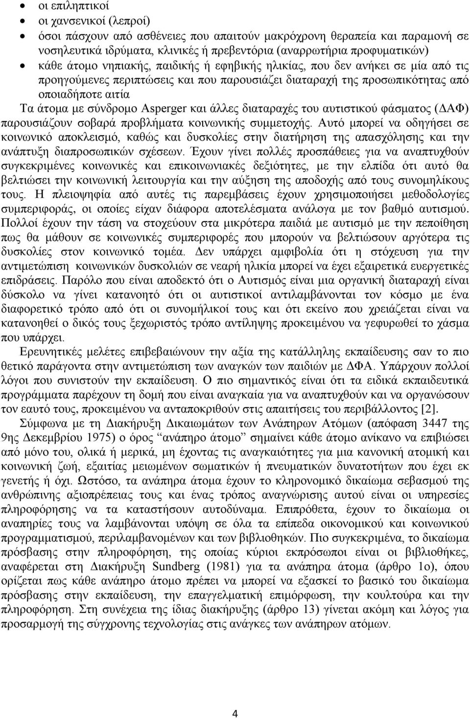 άλλες διαταραχές του αυτιστικού φάσματος (ΔΑΦ) παρουσιάζουν σοβαρά προβλήματα κοινωνικής συμμετοχής.