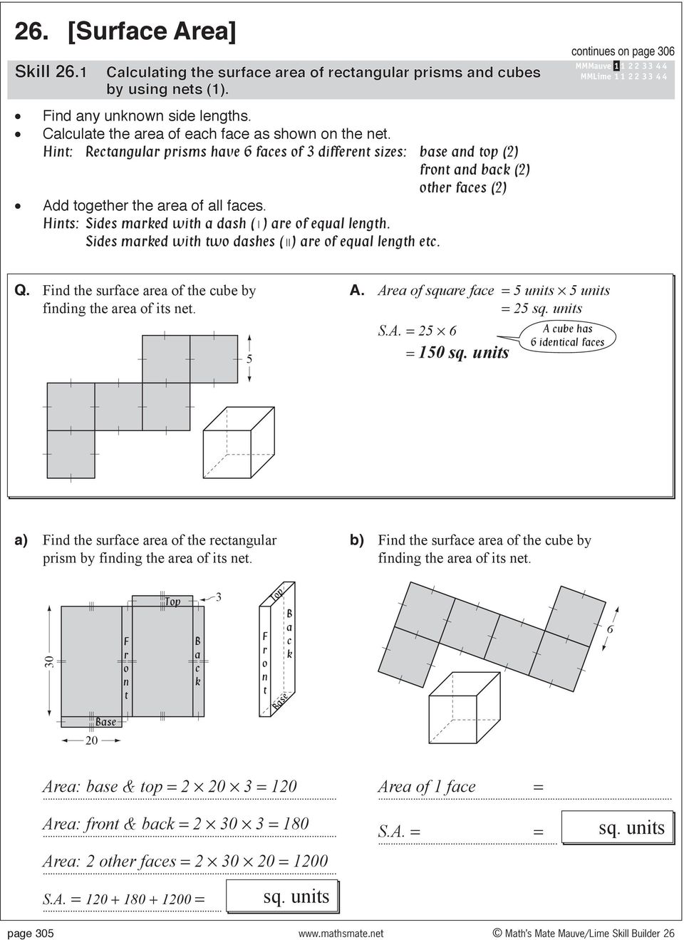 Sides maked with two dashes ( ) ae of equal length etc. continues on page 306 Q. Find the suface aea of the cube by finding the aea of its net. 5 A. Aea of squae face = 5 units 5 units = 5 sq.