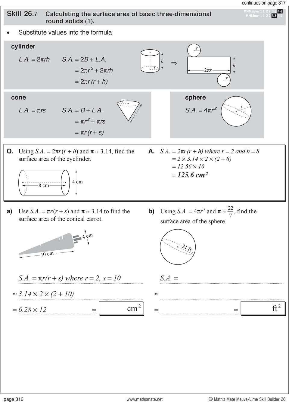 14, find the suface aea of the cyclinde. 4 cm A. π ( + h) whee = and h = 8 = 3.14 ( + 8) = 1.56 10 = 15.6 a) Use π ( + s) and π 3.