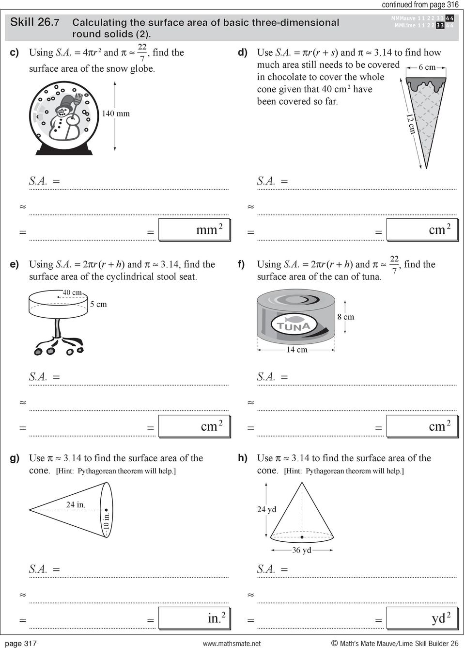 140 mm 33 44 33 44 1 cm mm e) Using π ( + h) and π 3.14, find the suface aea of the cyclindical stool seat. 40 cm 5 cm f) Using π ( + h) and π, find the 7 suface aea of the can of tuna.