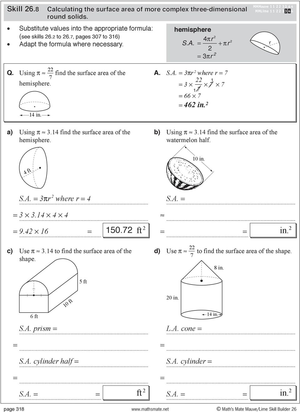 14 find the suface aea of the hemisphee. b) Using π 3.14 find the suface aea of the watemelon half. 10 in. 4 ft 3π whee = 4 = 3 3.14 4 4 = 9.4 16 = 150.7 ft c) Use π 3.