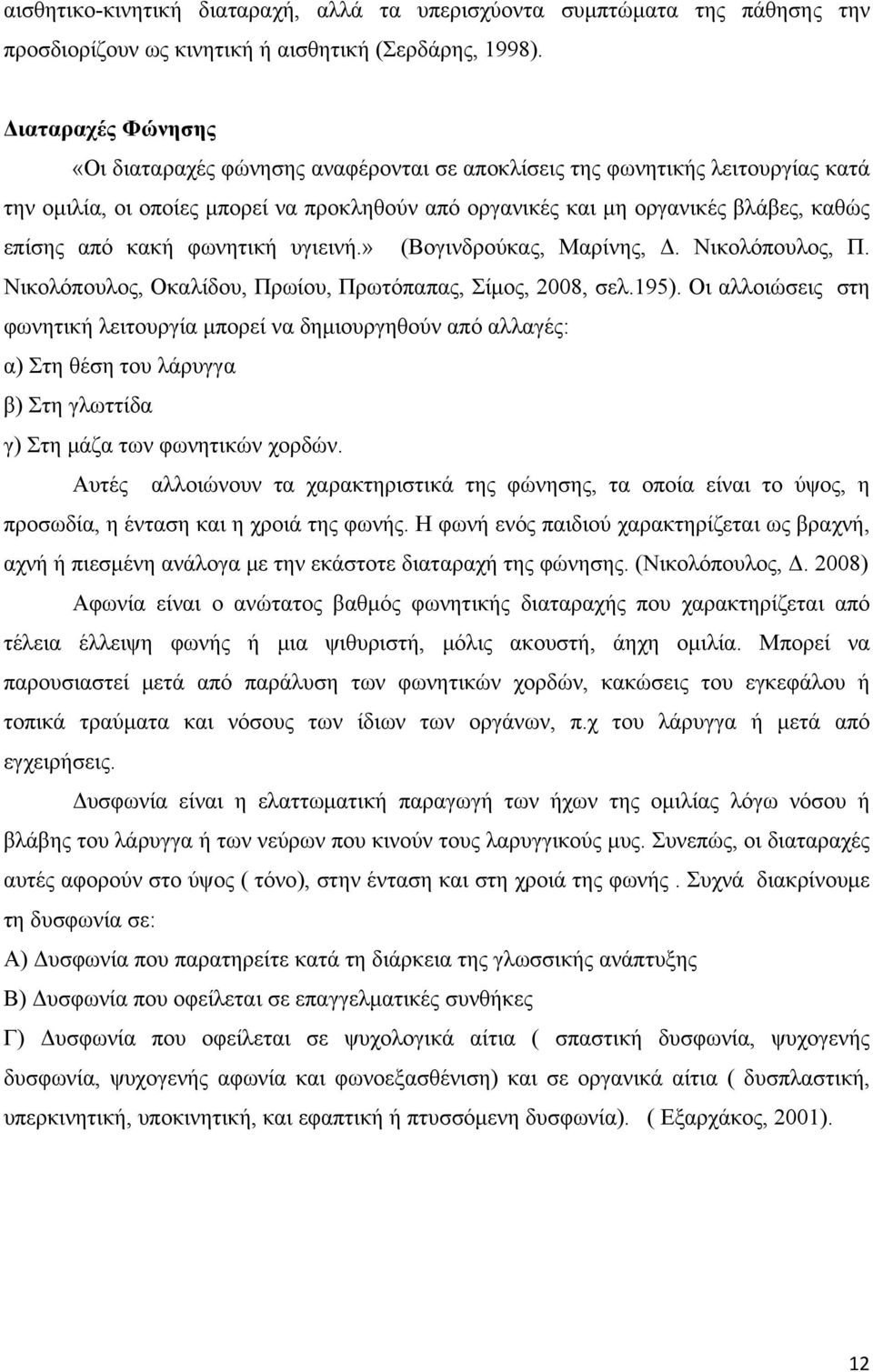 κακή φωνητική υγιεινή.» (Βογινδρούκας, Μαρίνης, Δ. Νικολόπουλος, Π. Νικολόπουλος, Οκαλίδου, Πρωίου, Πρωτόπαπας, Σίμος, 2008, σελ.195).