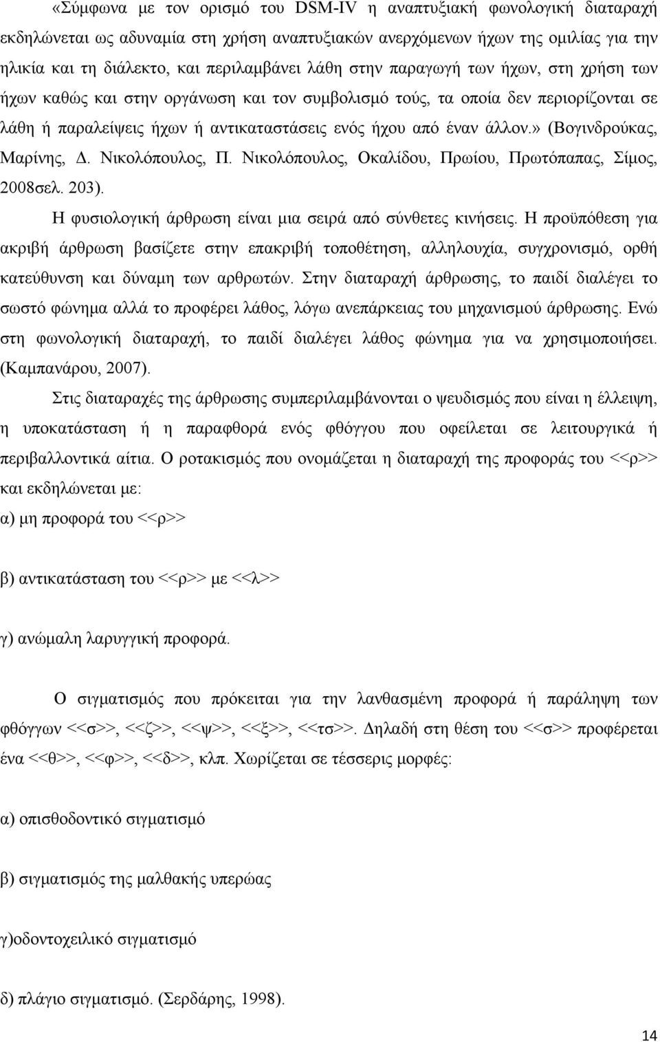 » (Βογινδρούκας, Μαρίνης, Δ. Νικολόπουλος, Π. Νικολόπουλος, Οκαλίδου, Πρωίου, Πρωτόπαπας, Σίμος, 2008σελ. 203). Η φυσιολογική άρθρωση είναι μια σειρά από σύνθετες κινήσεις.