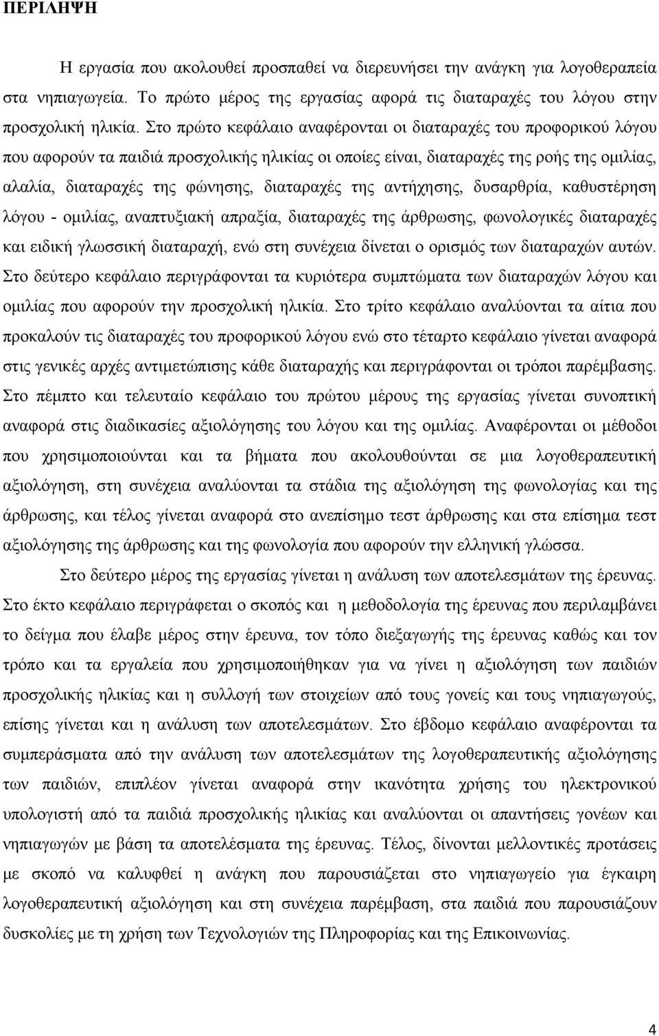 διαταραχές της αντήχησης, δυσαρθρία, καθυστέρηση λόγου - ομιλίας, αναπτυξιακή απραξία, διαταραχές της άρθρωσης, φωνολογικές διαταραχές και ειδική γλωσσική διαταραχή, ενώ στη συνέχεια δίνεται ο