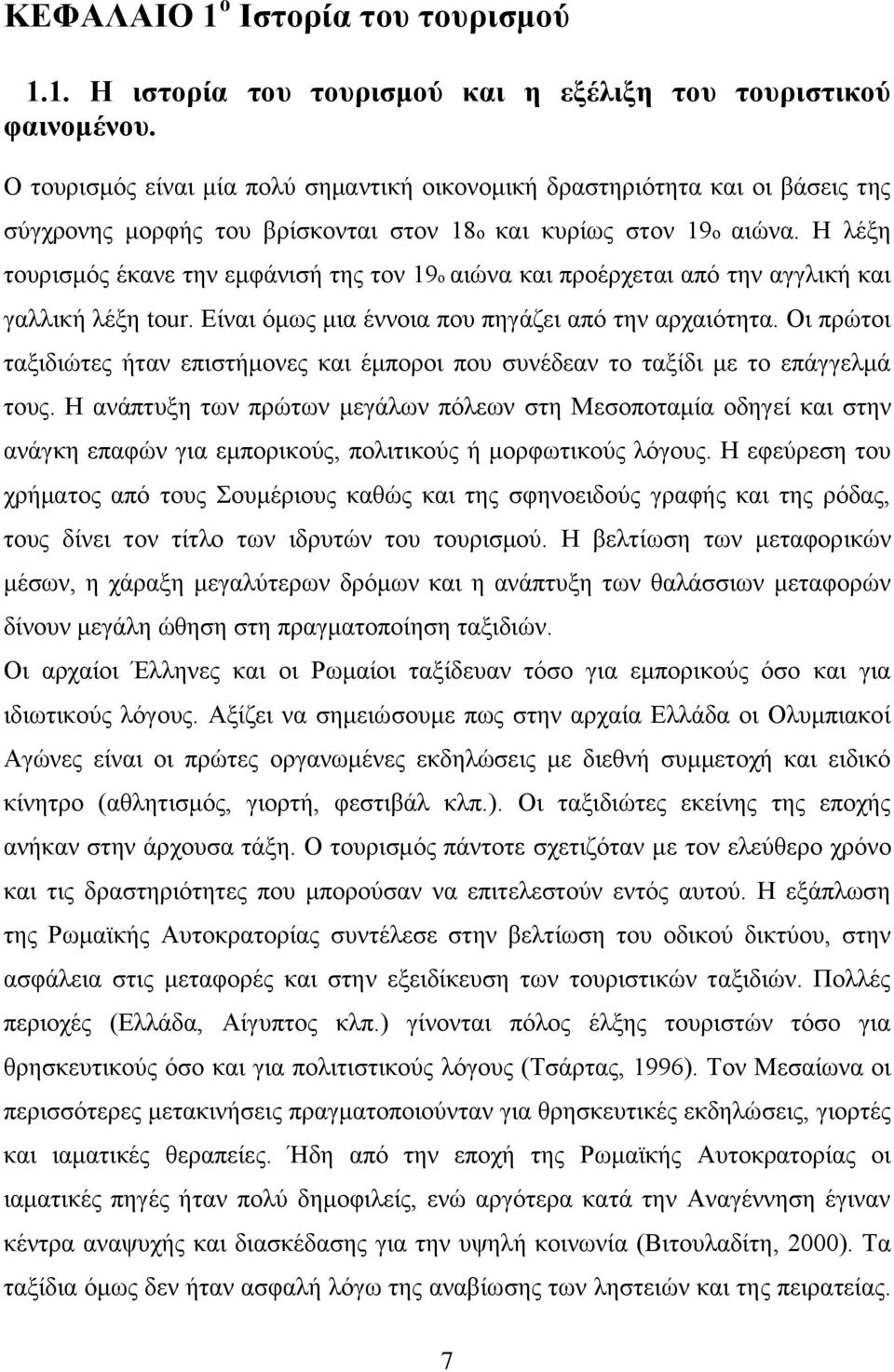 Η λέξη τουρισμός έκανε την εμφάνισή της τον 19ο αιώνα και προέρχεται από την αγγλική και γαλλική λέξη tour. Είναι όμως μια έννοια που πηγάζει από την αρχαιότητα.