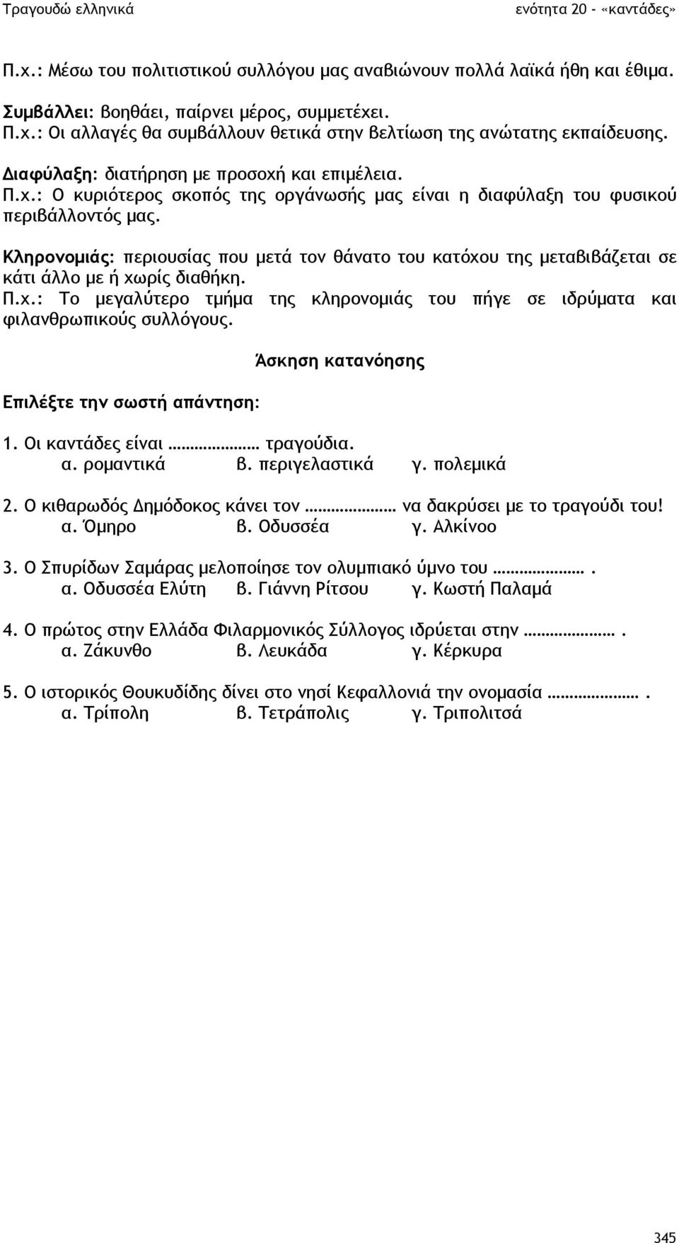 Κληρονοµιάς: περιουσίας που µετά τον θάνατο του κατόχου της µεταβιβάζεται σε κάτι άλλο µε ή χωρίς διαθήκη. Π.χ.: Το µεγαλύτερο τµήµα της κληρονοµιάς του πήγε σε ιδρύµατα και φιλανθρωπικούς συλλόγους.