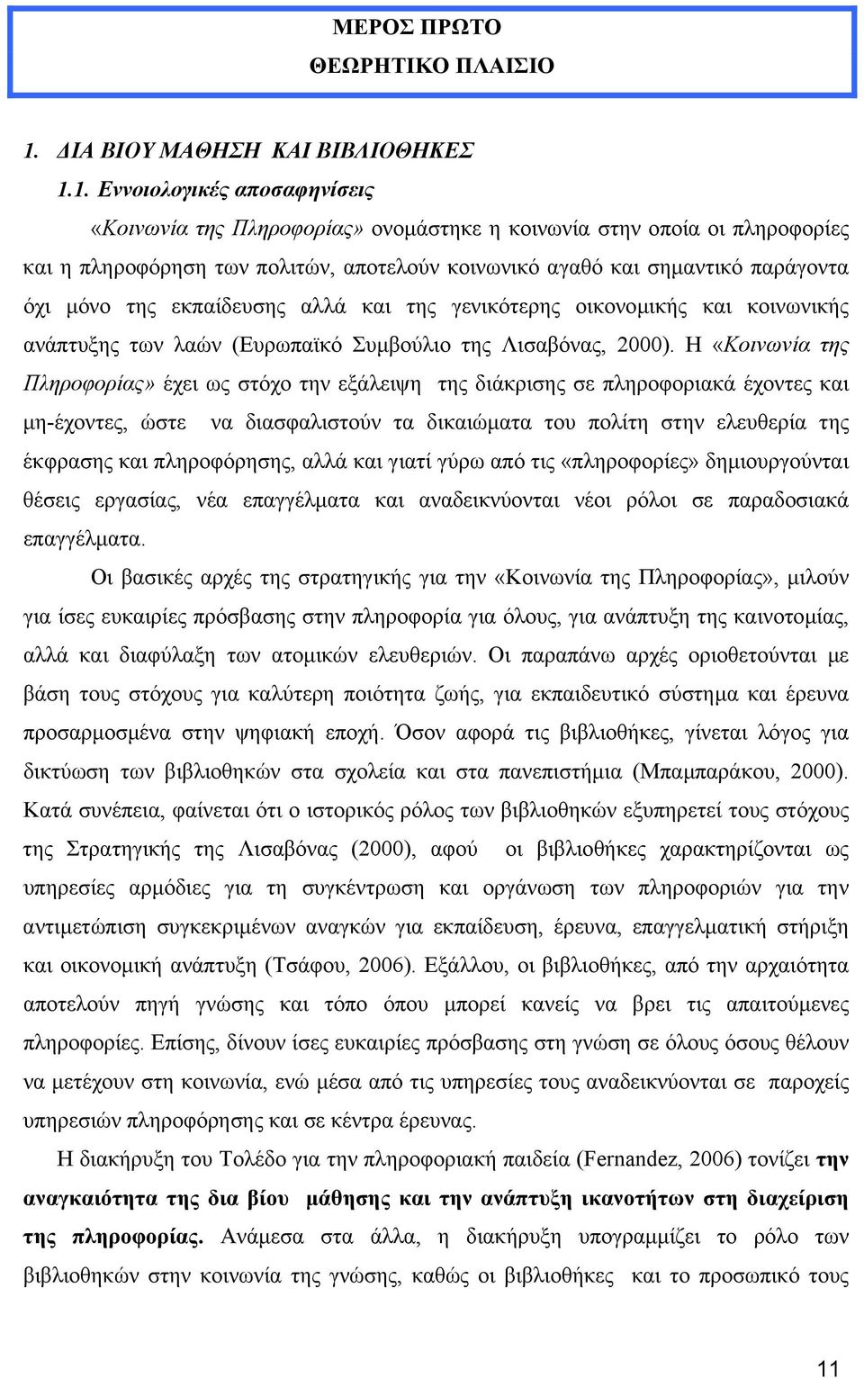 1. Εννοιολογικές αποσαφηνίσεις «Κοινωνία της Πληροφορίας» ονοµάστηκε η κοινωνία στην οποία οι πληροφορίες και η πληροφόρηση των πολιτών, αποτελούν κοινωνικό αγαθό και σηµαντικό παράγοντα όχι µόνο της